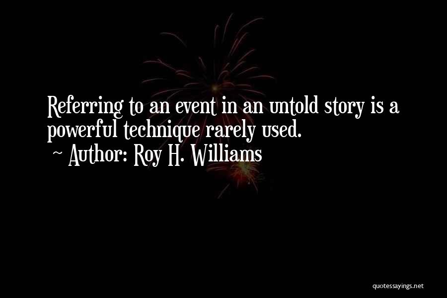 Roy H. Williams Quotes: Referring To An Event In An Untold Story Is A Powerful Technique Rarely Used.