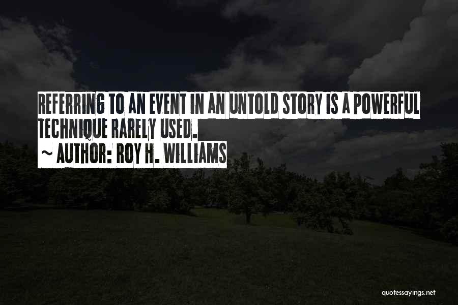 Roy H. Williams Quotes: Referring To An Event In An Untold Story Is A Powerful Technique Rarely Used.