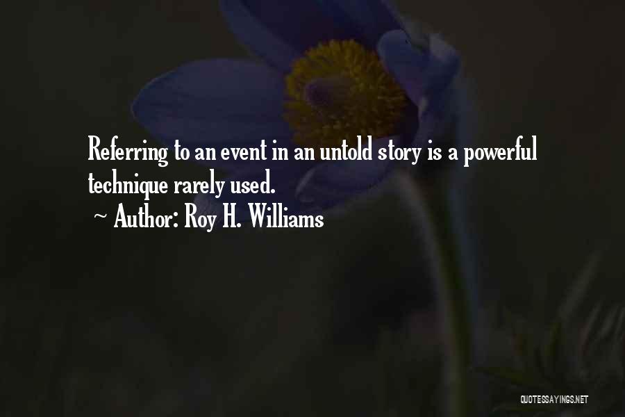 Roy H. Williams Quotes: Referring To An Event In An Untold Story Is A Powerful Technique Rarely Used.