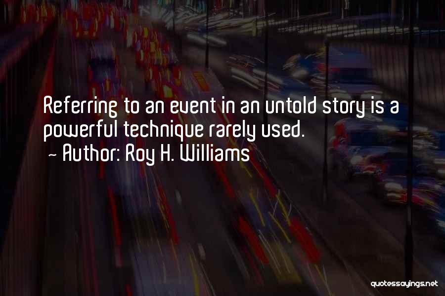 Roy H. Williams Quotes: Referring To An Event In An Untold Story Is A Powerful Technique Rarely Used.
