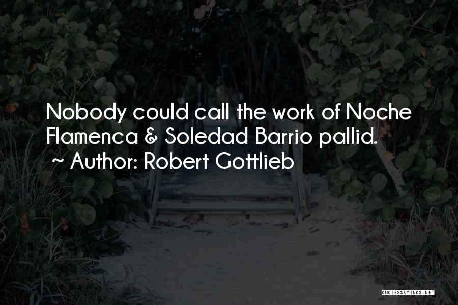 Robert Gottlieb Quotes: Nobody Could Call The Work Of Noche Flamenca & Soledad Barrio Pallid.