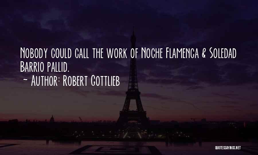 Robert Gottlieb Quotes: Nobody Could Call The Work Of Noche Flamenca & Soledad Barrio Pallid.