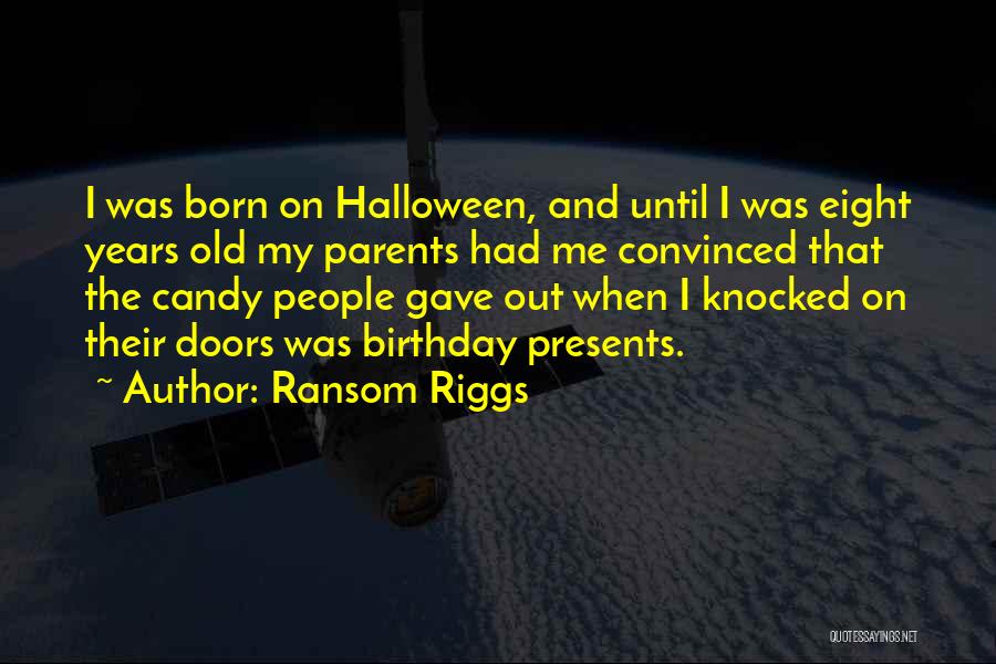 Ransom Riggs Quotes: I Was Born On Halloween, And Until I Was Eight Years Old My Parents Had Me Convinced That The Candy