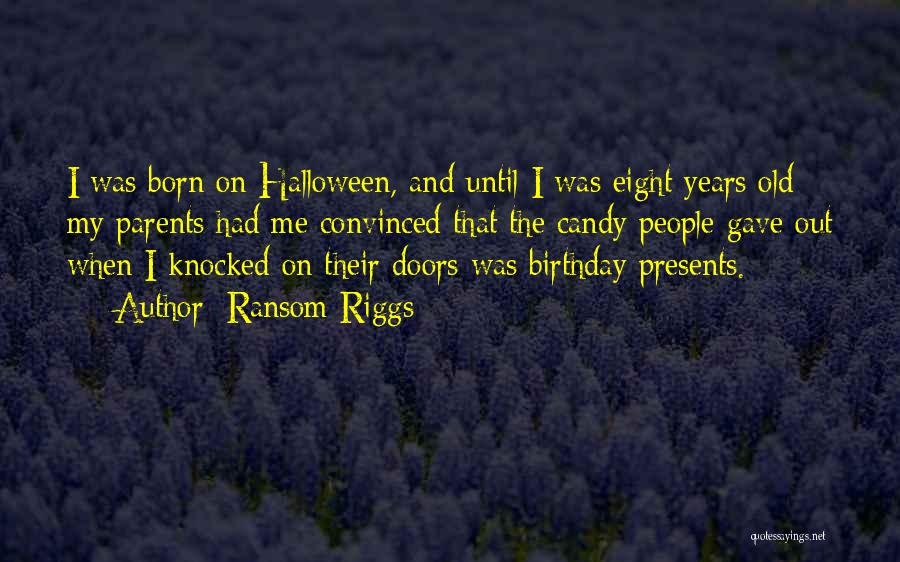 Ransom Riggs Quotes: I Was Born On Halloween, And Until I Was Eight Years Old My Parents Had Me Convinced That The Candy