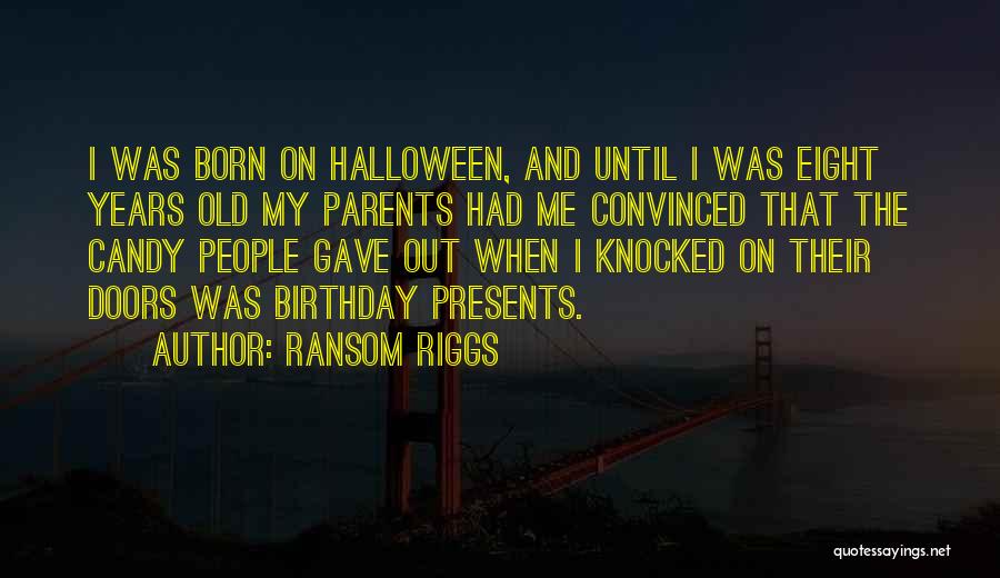 Ransom Riggs Quotes: I Was Born On Halloween, And Until I Was Eight Years Old My Parents Had Me Convinced That The Candy