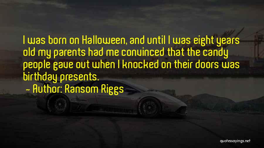 Ransom Riggs Quotes: I Was Born On Halloween, And Until I Was Eight Years Old My Parents Had Me Convinced That The Candy