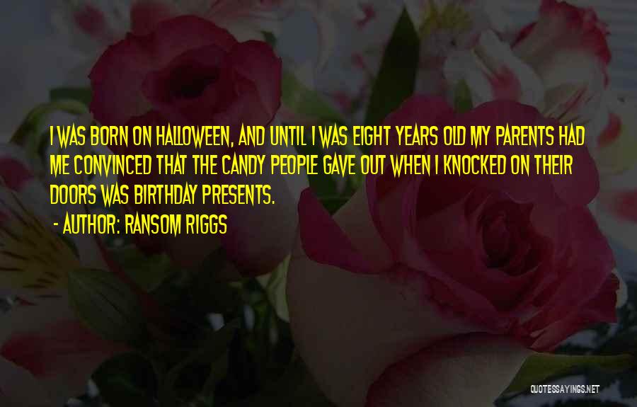 Ransom Riggs Quotes: I Was Born On Halloween, And Until I Was Eight Years Old My Parents Had Me Convinced That The Candy