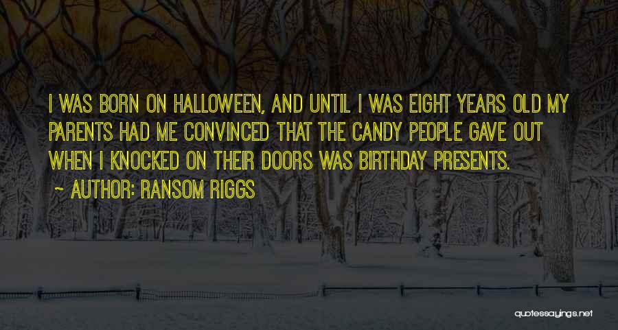 Ransom Riggs Quotes: I Was Born On Halloween, And Until I Was Eight Years Old My Parents Had Me Convinced That The Candy