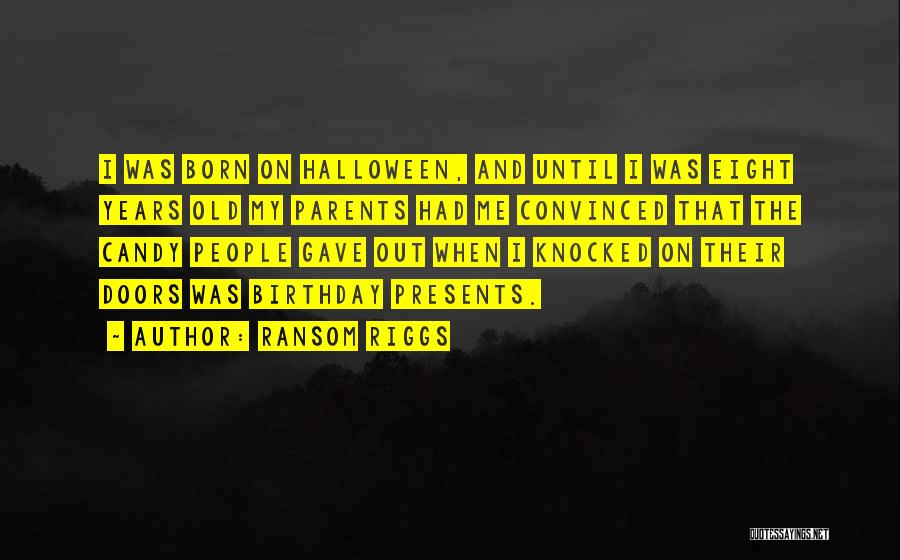 Ransom Riggs Quotes: I Was Born On Halloween, And Until I Was Eight Years Old My Parents Had Me Convinced That The Candy