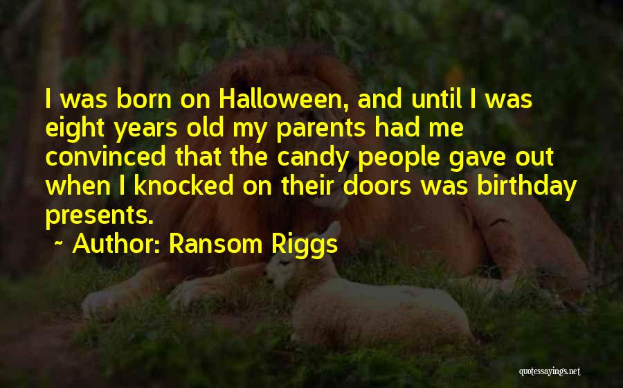 Ransom Riggs Quotes: I Was Born On Halloween, And Until I Was Eight Years Old My Parents Had Me Convinced That The Candy