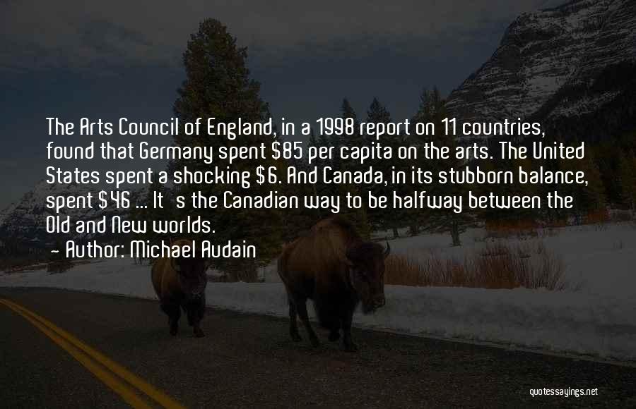 Michael Audain Quotes: The Arts Council Of England, In A 1998 Report On 11 Countries, Found That Germany Spent $85 Per Capita On