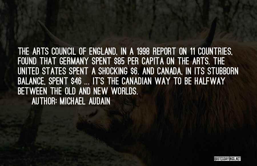 Michael Audain Quotes: The Arts Council Of England, In A 1998 Report On 11 Countries, Found That Germany Spent $85 Per Capita On