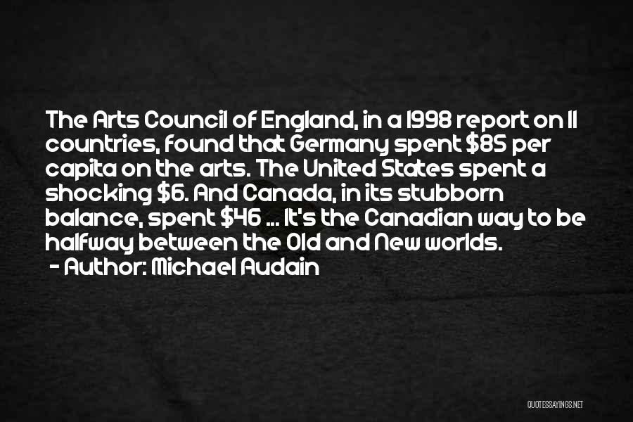 Michael Audain Quotes: The Arts Council Of England, In A 1998 Report On 11 Countries, Found That Germany Spent $85 Per Capita On