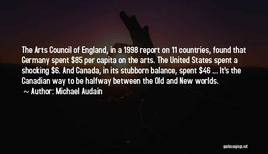 Michael Audain Quotes: The Arts Council Of England, In A 1998 Report On 11 Countries, Found That Germany Spent $85 Per Capita On