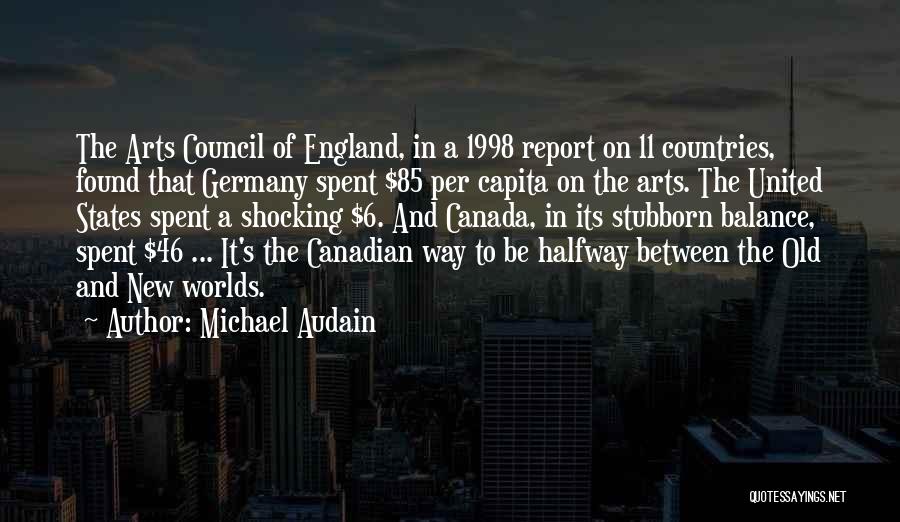 Michael Audain Quotes: The Arts Council Of England, In A 1998 Report On 11 Countries, Found That Germany Spent $85 Per Capita On