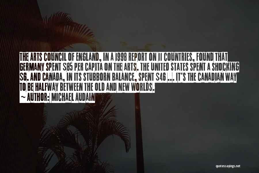 Michael Audain Quotes: The Arts Council Of England, In A 1998 Report On 11 Countries, Found That Germany Spent $85 Per Capita On