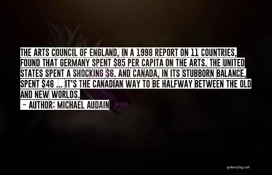 Michael Audain Quotes: The Arts Council Of England, In A 1998 Report On 11 Countries, Found That Germany Spent $85 Per Capita On