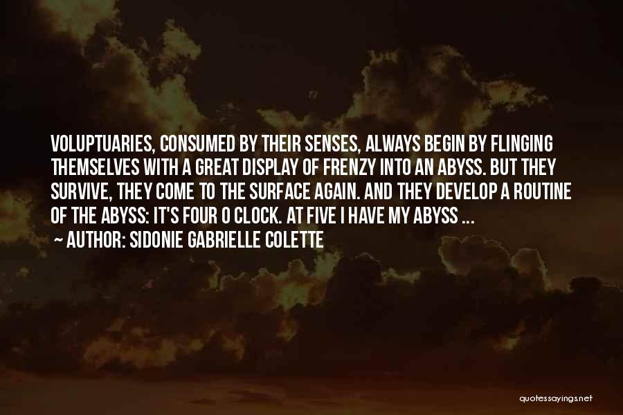 Sidonie Gabrielle Colette Quotes: Voluptuaries, Consumed By Their Senses, Always Begin By Flinging Themselves With A Great Display Of Frenzy Into An Abyss. But