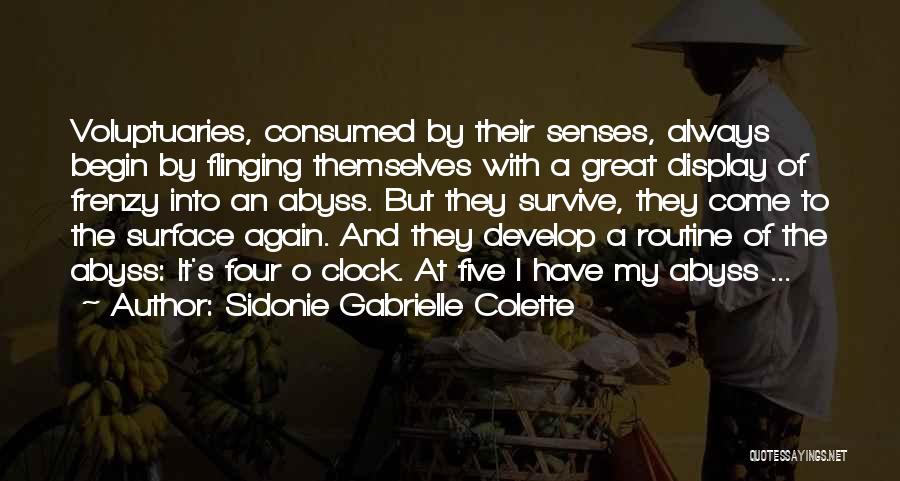 Sidonie Gabrielle Colette Quotes: Voluptuaries, Consumed By Their Senses, Always Begin By Flinging Themselves With A Great Display Of Frenzy Into An Abyss. But