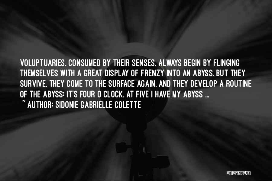 Sidonie Gabrielle Colette Quotes: Voluptuaries, Consumed By Their Senses, Always Begin By Flinging Themselves With A Great Display Of Frenzy Into An Abyss. But