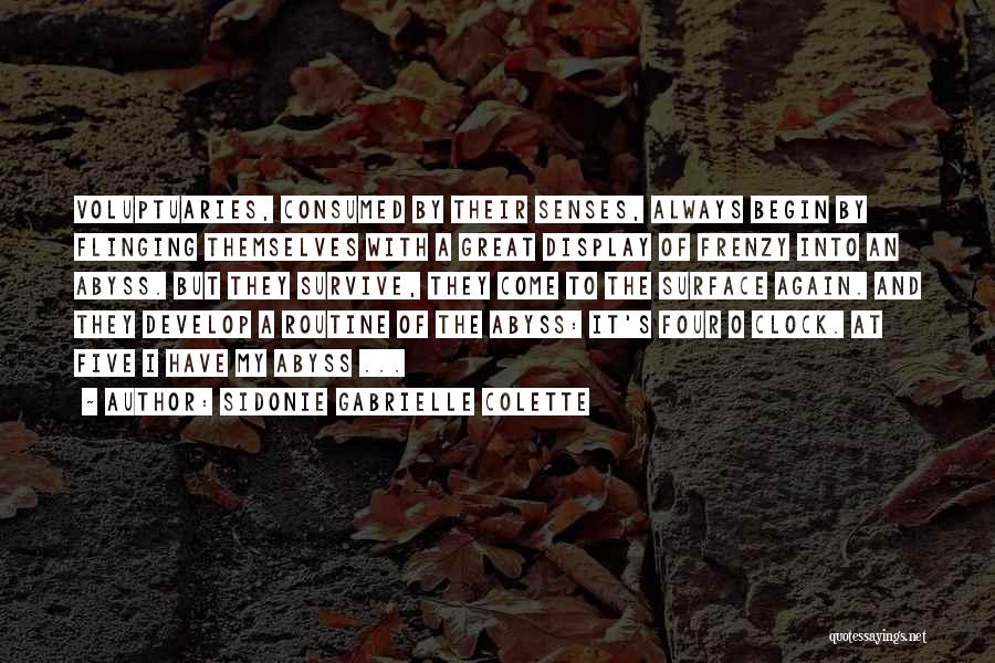 Sidonie Gabrielle Colette Quotes: Voluptuaries, Consumed By Their Senses, Always Begin By Flinging Themselves With A Great Display Of Frenzy Into An Abyss. But