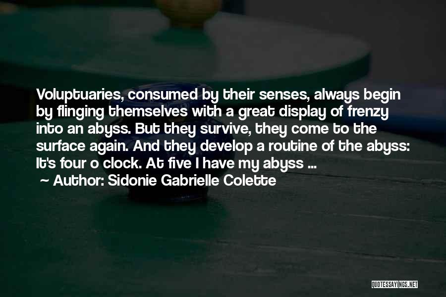 Sidonie Gabrielle Colette Quotes: Voluptuaries, Consumed By Their Senses, Always Begin By Flinging Themselves With A Great Display Of Frenzy Into An Abyss. But