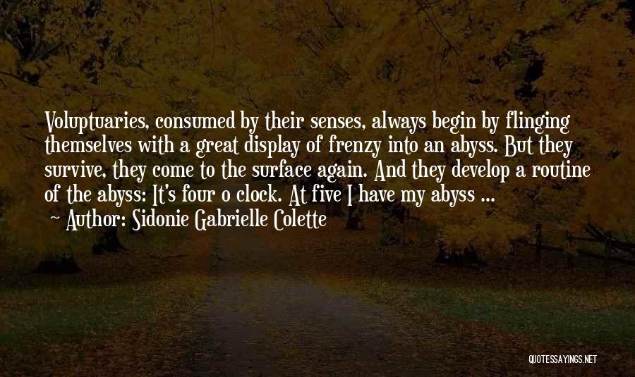 Sidonie Gabrielle Colette Quotes: Voluptuaries, Consumed By Their Senses, Always Begin By Flinging Themselves With A Great Display Of Frenzy Into An Abyss. But