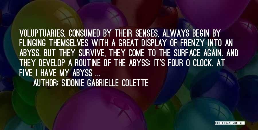 Sidonie Gabrielle Colette Quotes: Voluptuaries, Consumed By Their Senses, Always Begin By Flinging Themselves With A Great Display Of Frenzy Into An Abyss. But