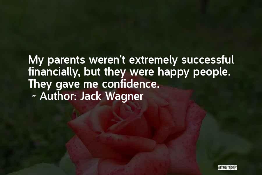 Jack Wagner Quotes: My Parents Weren't Extremely Successful Financially, But They Were Happy People. They Gave Me Confidence.