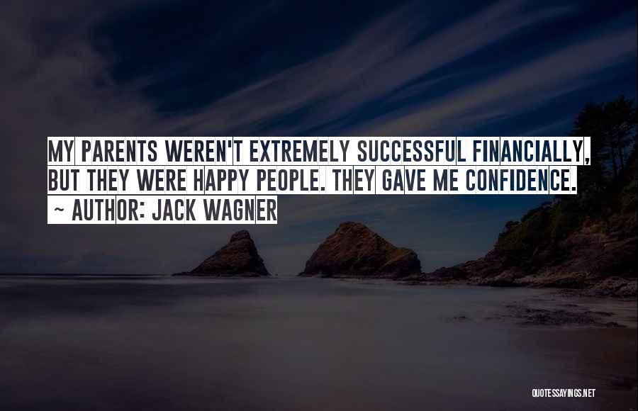 Jack Wagner Quotes: My Parents Weren't Extremely Successful Financially, But They Were Happy People. They Gave Me Confidence.