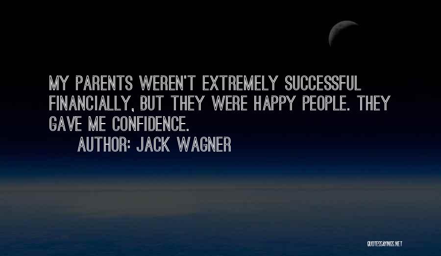 Jack Wagner Quotes: My Parents Weren't Extremely Successful Financially, But They Were Happy People. They Gave Me Confidence.
