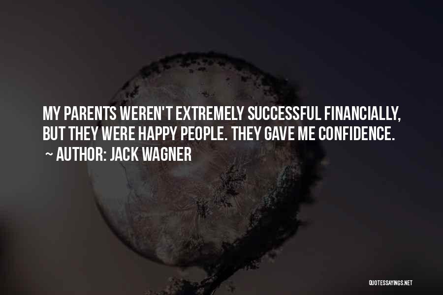 Jack Wagner Quotes: My Parents Weren't Extremely Successful Financially, But They Were Happy People. They Gave Me Confidence.
