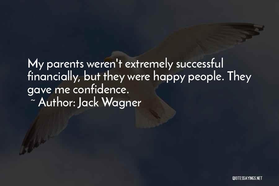 Jack Wagner Quotes: My Parents Weren't Extremely Successful Financially, But They Were Happy People. They Gave Me Confidence.