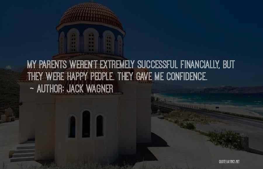 Jack Wagner Quotes: My Parents Weren't Extremely Successful Financially, But They Were Happy People. They Gave Me Confidence.