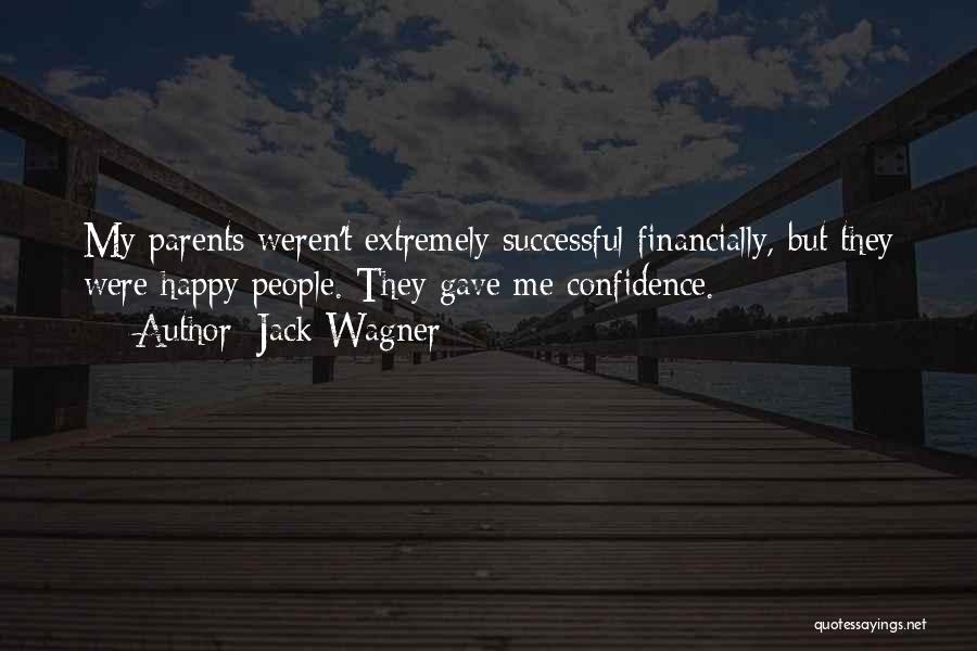 Jack Wagner Quotes: My Parents Weren't Extremely Successful Financially, But They Were Happy People. They Gave Me Confidence.
