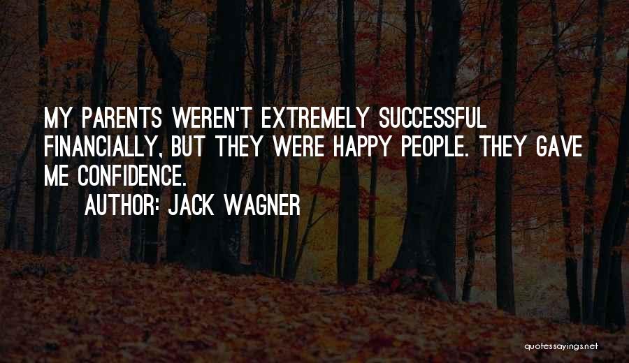 Jack Wagner Quotes: My Parents Weren't Extremely Successful Financially, But They Were Happy People. They Gave Me Confidence.