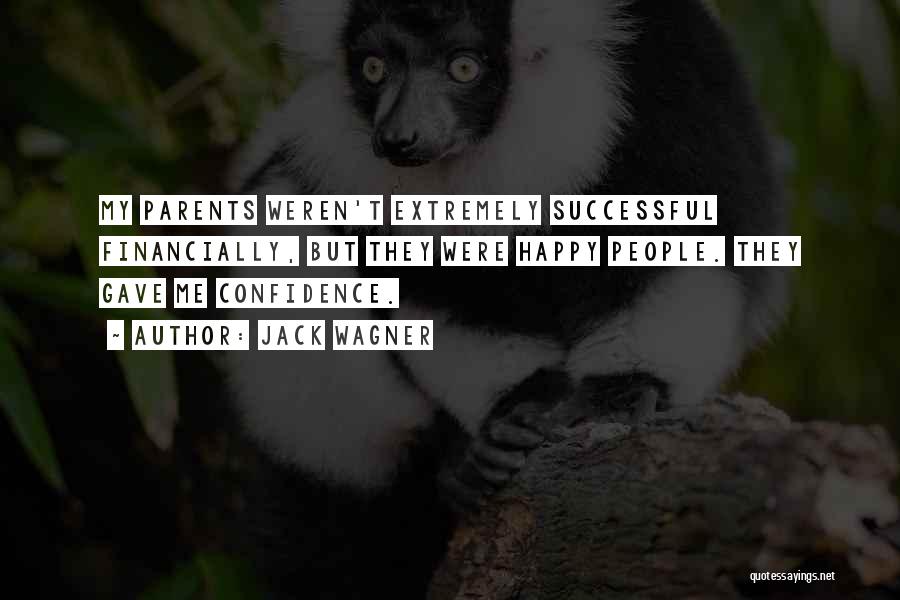 Jack Wagner Quotes: My Parents Weren't Extremely Successful Financially, But They Were Happy People. They Gave Me Confidence.