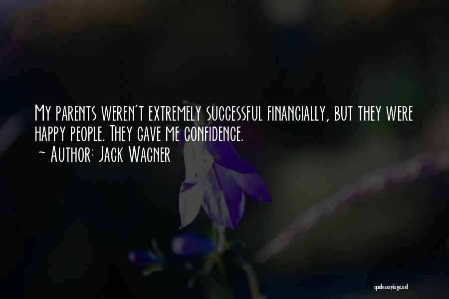 Jack Wagner Quotes: My Parents Weren't Extremely Successful Financially, But They Were Happy People. They Gave Me Confidence.