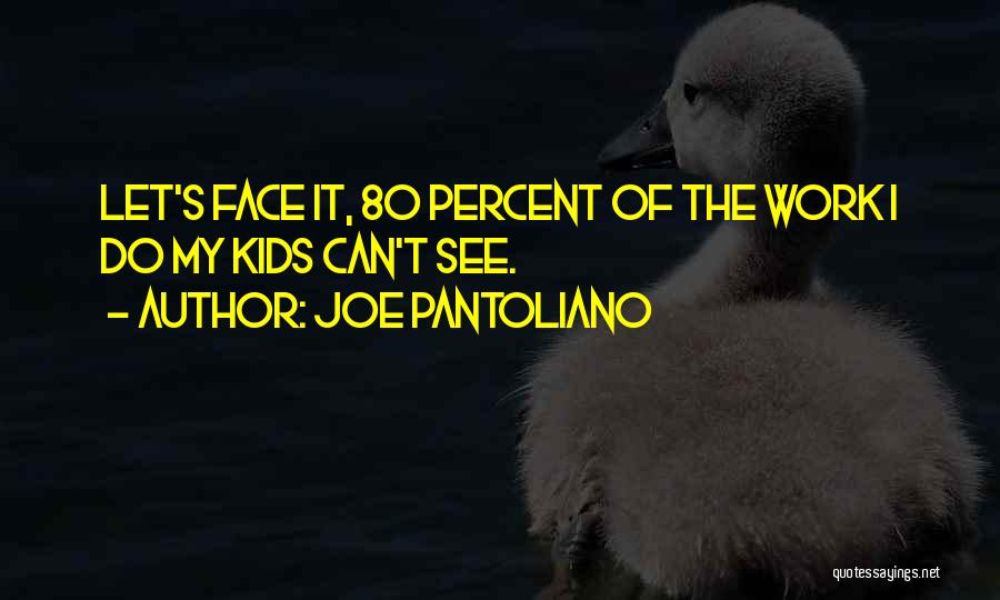 Joe Pantoliano Quotes: Let's Face It, 80 Percent Of The Work I Do My Kids Can't See.