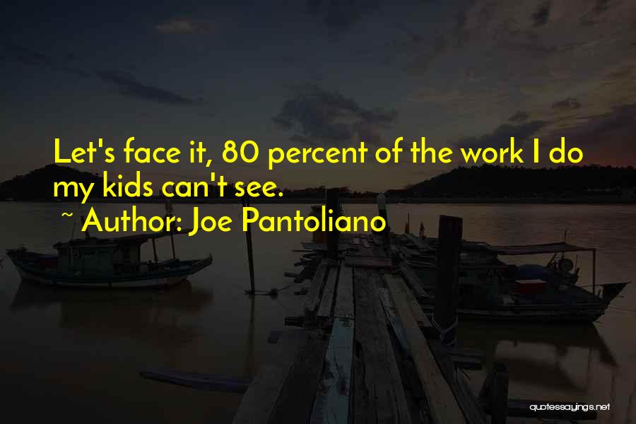 Joe Pantoliano Quotes: Let's Face It, 80 Percent Of The Work I Do My Kids Can't See.