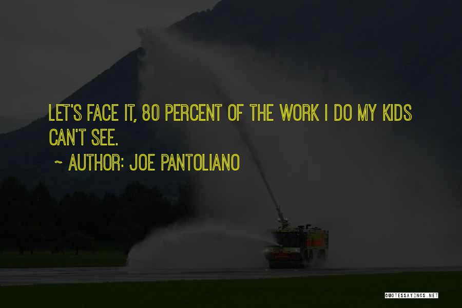 Joe Pantoliano Quotes: Let's Face It, 80 Percent Of The Work I Do My Kids Can't See.