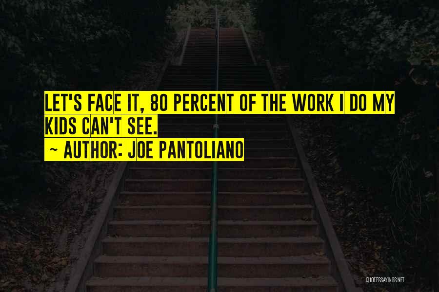 Joe Pantoliano Quotes: Let's Face It, 80 Percent Of The Work I Do My Kids Can't See.