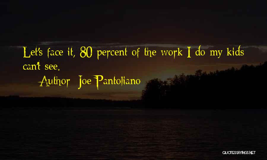 Joe Pantoliano Quotes: Let's Face It, 80 Percent Of The Work I Do My Kids Can't See.