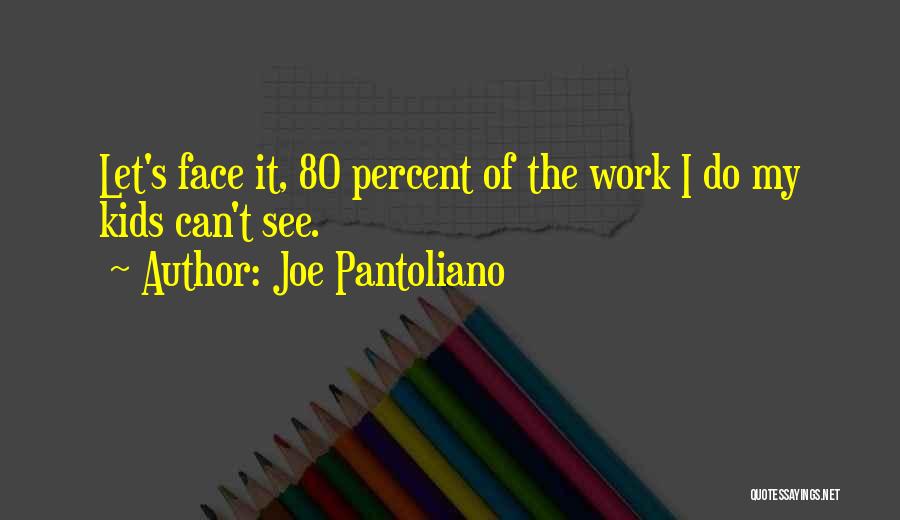 Joe Pantoliano Quotes: Let's Face It, 80 Percent Of The Work I Do My Kids Can't See.