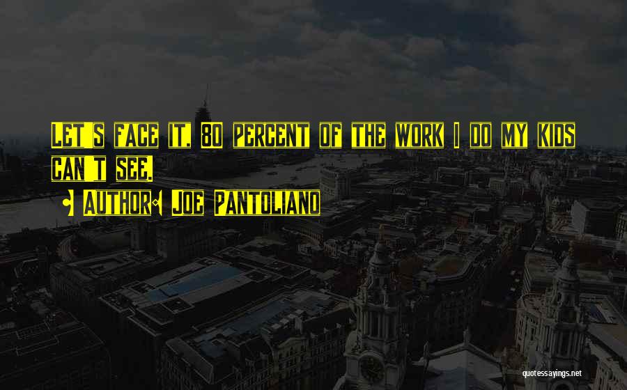 Joe Pantoliano Quotes: Let's Face It, 80 Percent Of The Work I Do My Kids Can't See.
