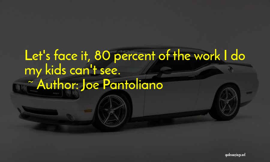 Joe Pantoliano Quotes: Let's Face It, 80 Percent Of The Work I Do My Kids Can't See.
