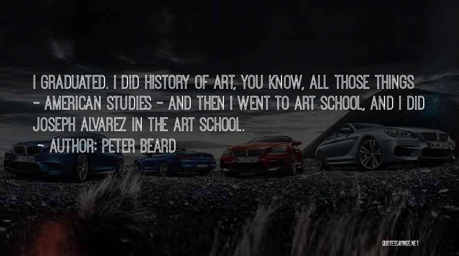 Peter Beard Quotes: I Graduated. I Did History Of Art, You Know, All Those Things - American Studies - And Then I Went