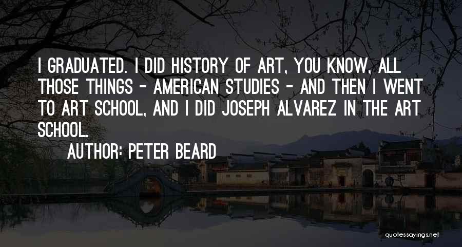 Peter Beard Quotes: I Graduated. I Did History Of Art, You Know, All Those Things - American Studies - And Then I Went