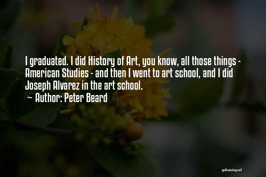 Peter Beard Quotes: I Graduated. I Did History Of Art, You Know, All Those Things - American Studies - And Then I Went