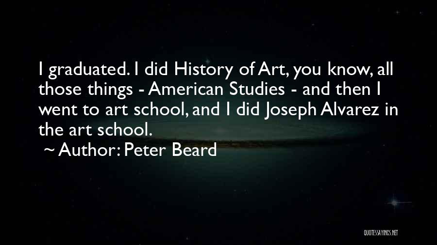 Peter Beard Quotes: I Graduated. I Did History Of Art, You Know, All Those Things - American Studies - And Then I Went